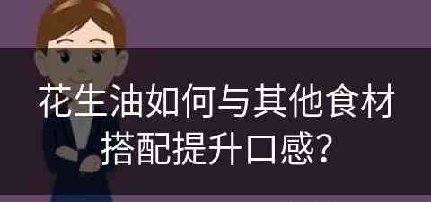 花生油如何与其他食材搭配提升口感？